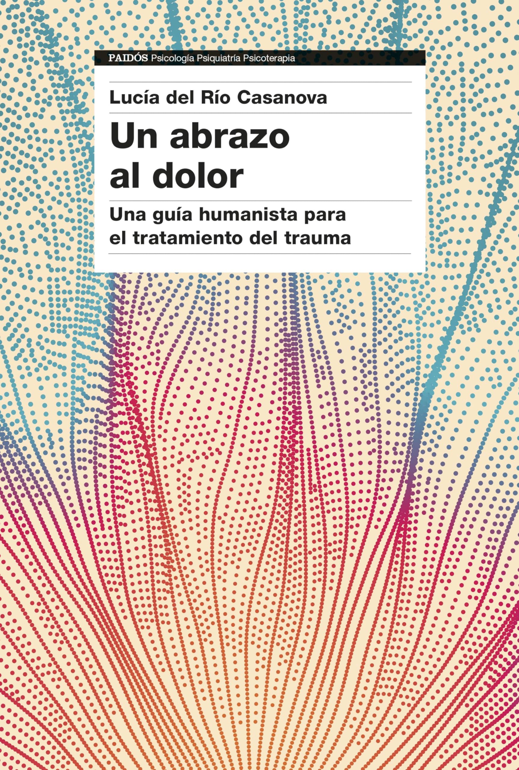 Un abrazo al dolor: Una guía humanista para el tratamiento del trauma (Psicología Psiquiatría Psicoterapia)