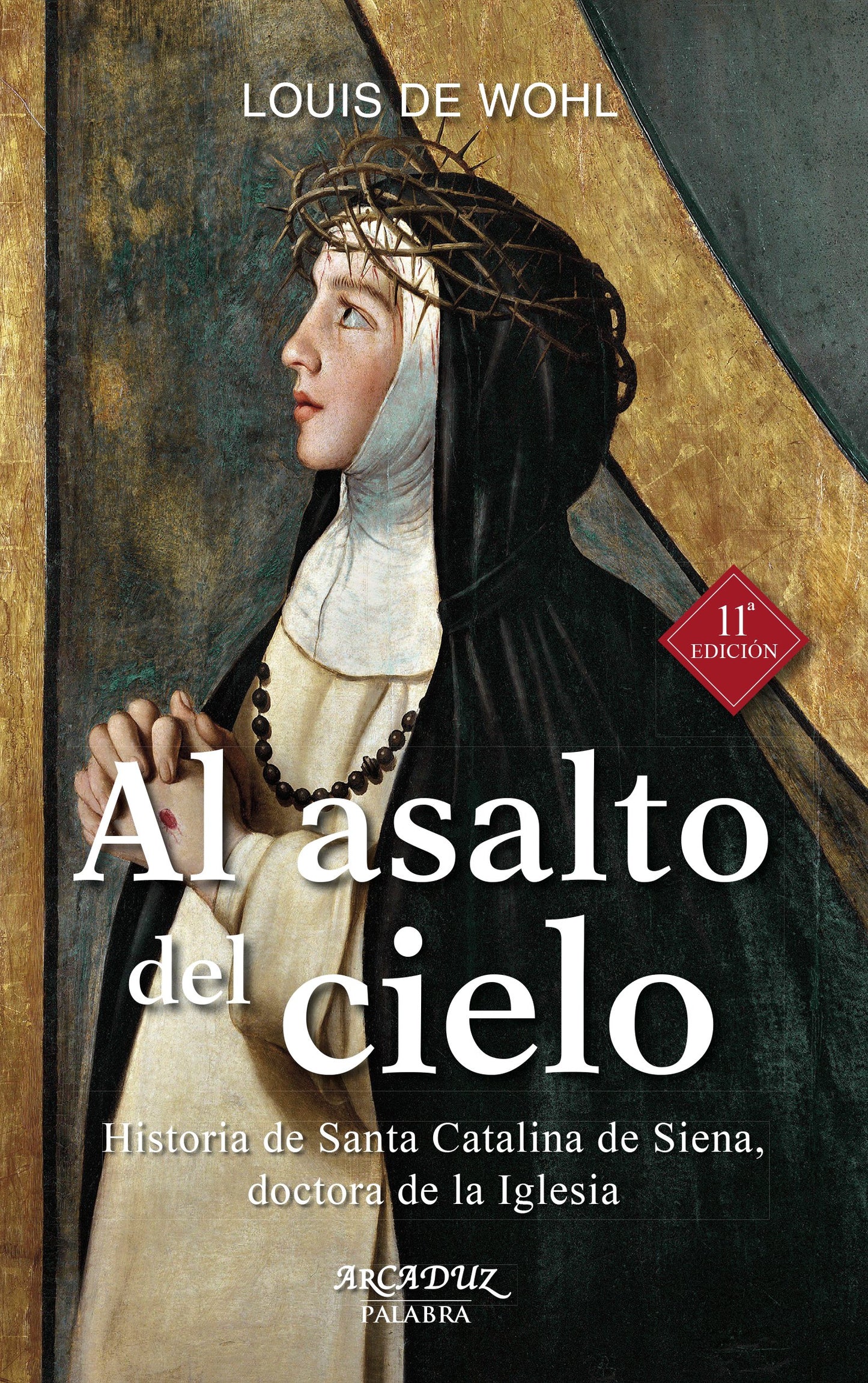 Libro: al asalto del Cielo (nueva ed.) Santa Ca: Historia de Santa Catalina de Siena, doctora de la Iglesia: 54 (Arcaduz)