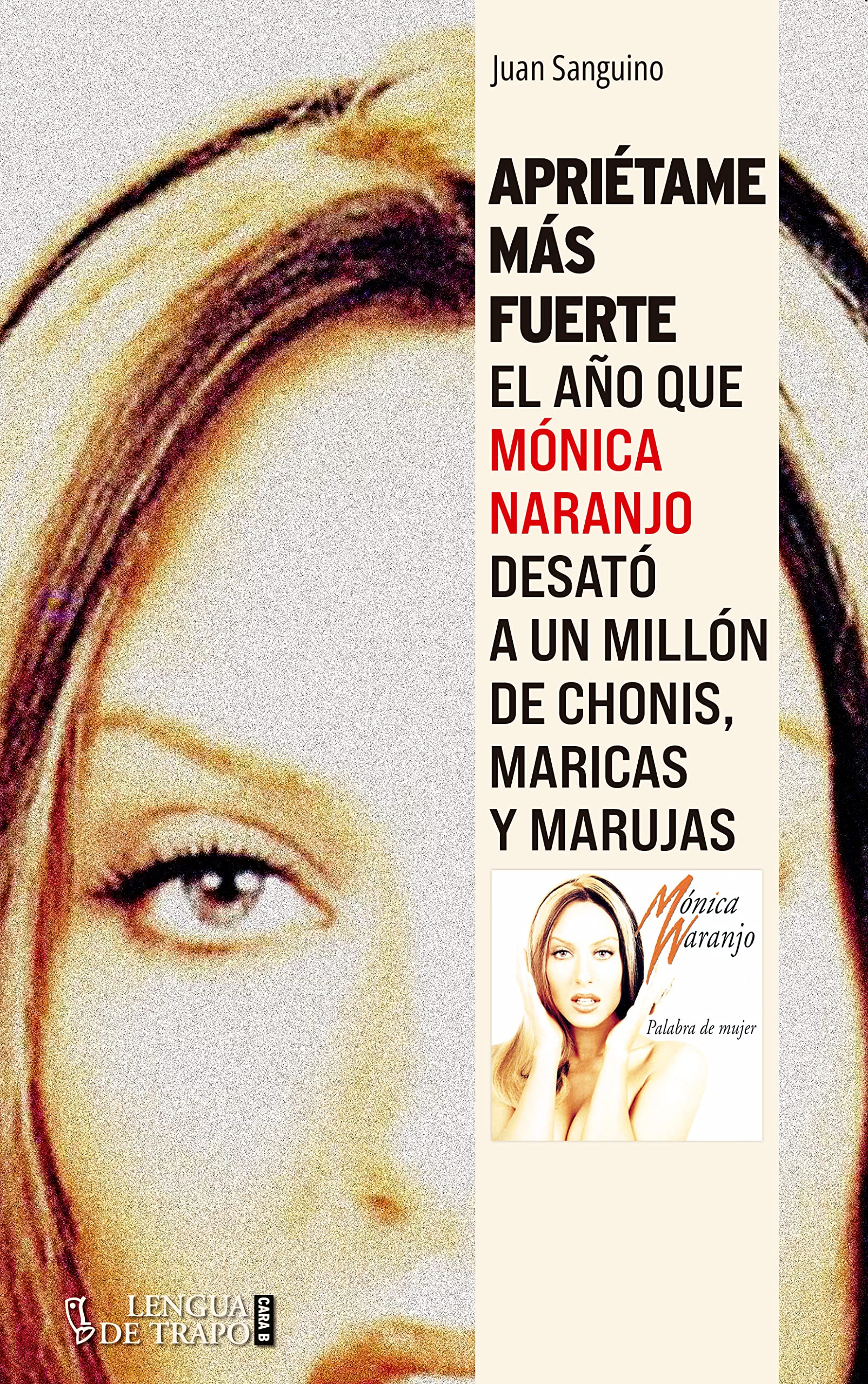 Libro: Apriétame más fuerte: El año que Mónica Naranjo desató a un millón de chonis, maricas y marujas