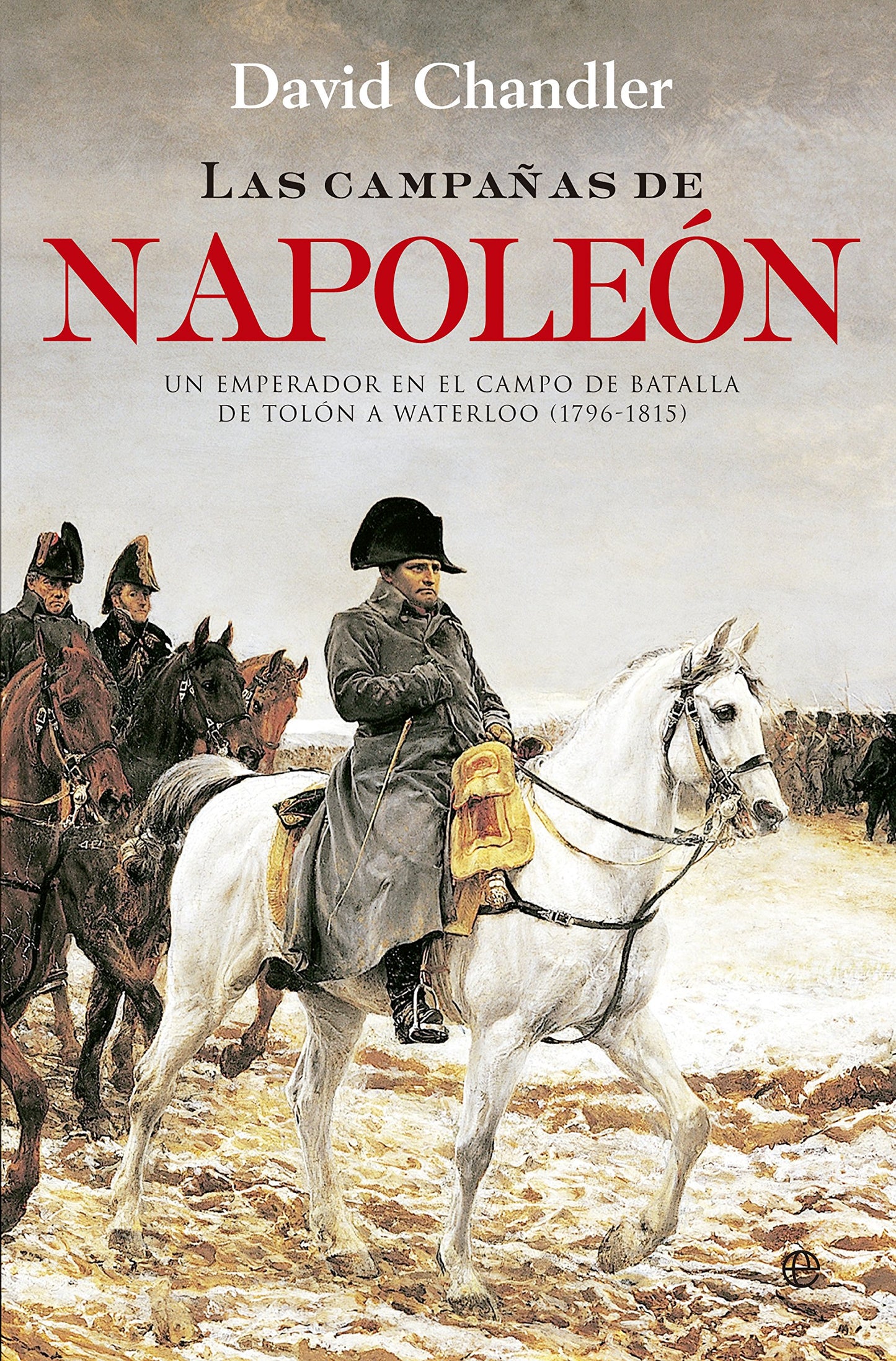 Libro: Las Campañas De Napoleón: Un emperador en el campo de batalla de Tolón a Waterloo (1796-1815) (Historia)