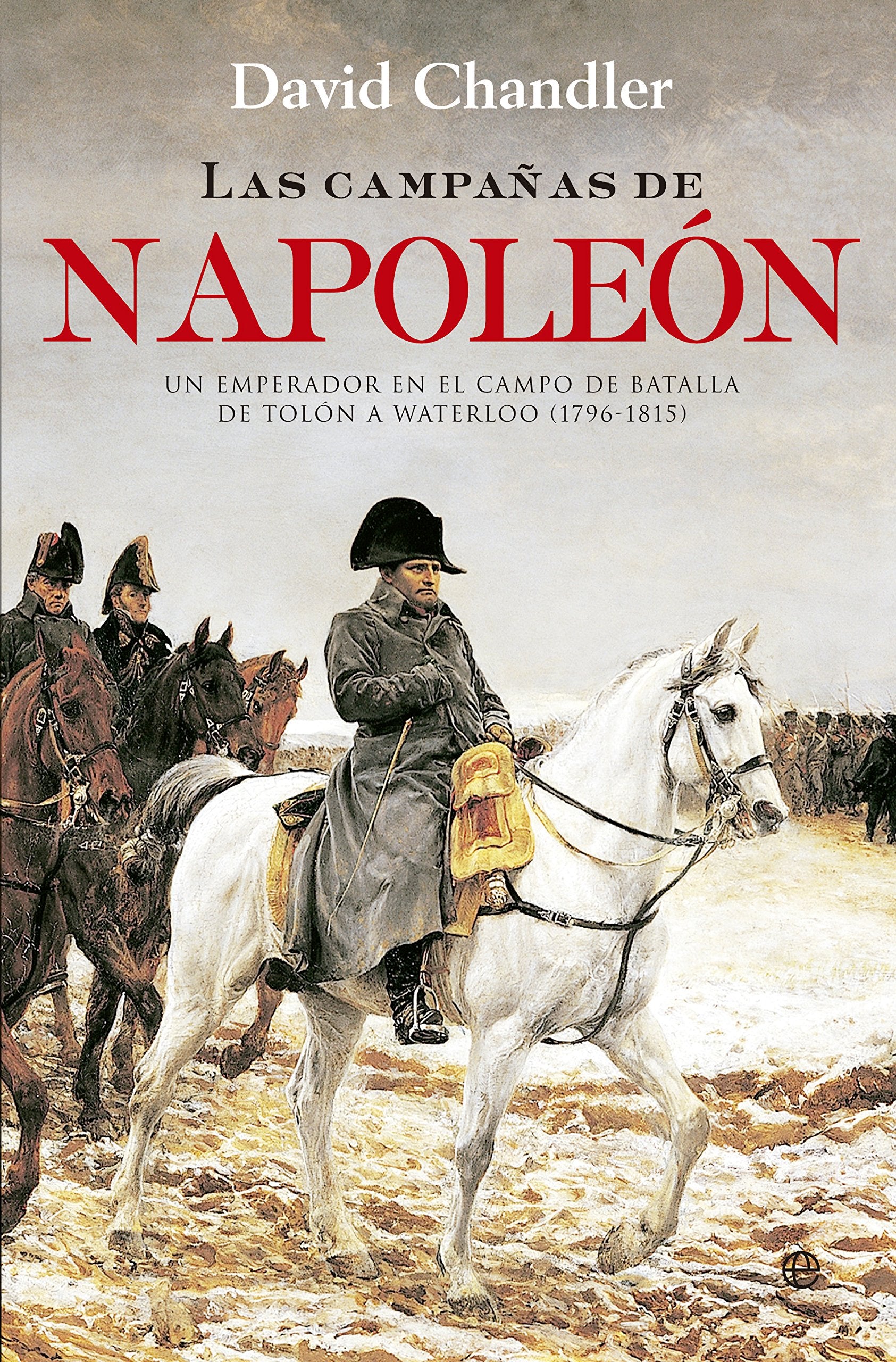 Libro: Las Campañas De Napoleón: Un emperador en el campo de batalla de Tolón a Waterloo (1796-1815) (Historia)