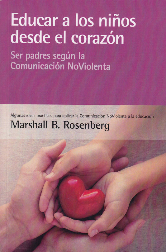 Educar a los niños desde el corazón: Ser padres según la Comunicación NoViolenta (SIN COLECCION)