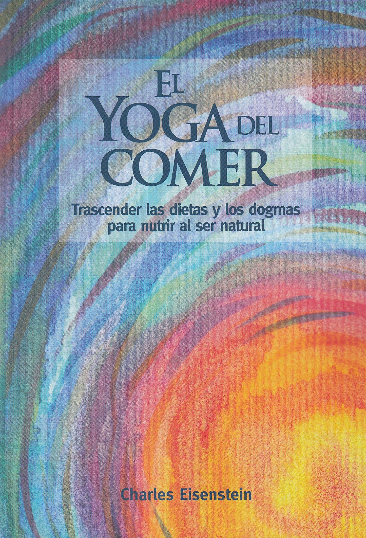 Libro: El yoga del comer: Trascender las dietas y los dogmas para nutrir al ser natural (SIN COLECCION)